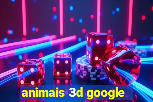 animais 3d google